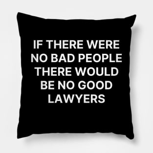 If there were no bad people there would be no good lawyers Pillow