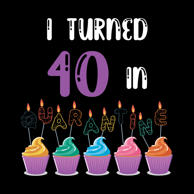 I Turned 40 In Quarantine funny idea birthday t-shirt by fatoajmii