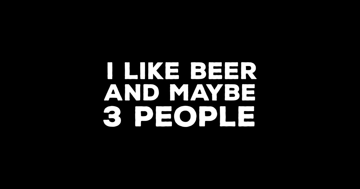 I Like Beer And Maybe 3 People TShirt Funny Beer Sayings TeePublic