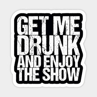 Get Me Drunk And Enjoy The Show Magnet