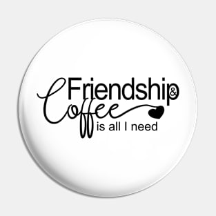 Friendship and coffee is all I need Pin
