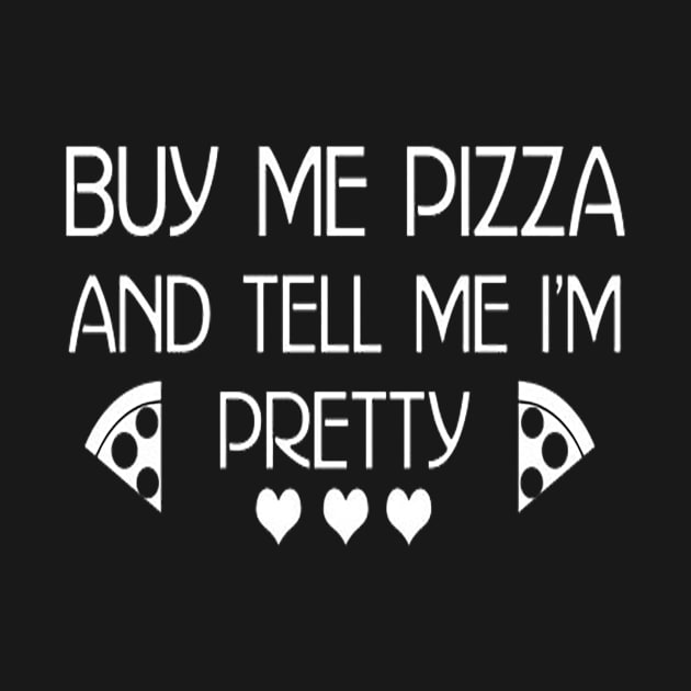 Buy me Pizza and tell me I’m Pretty T-Shirt by shimaaalaa