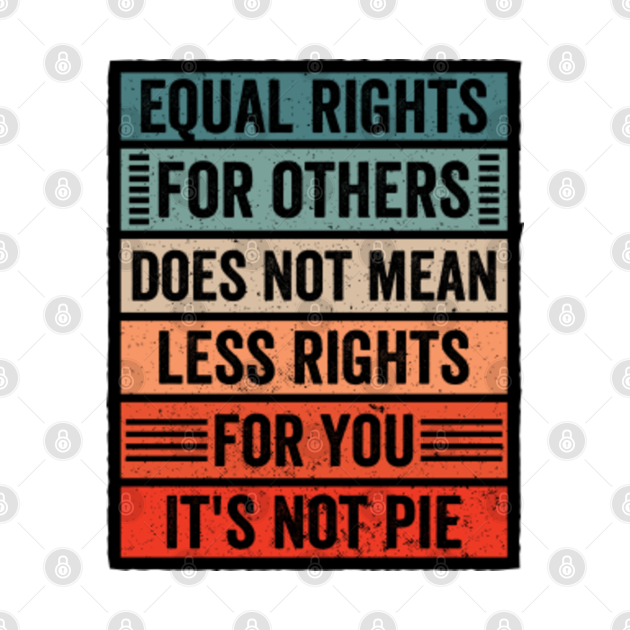 Disover Equal Rights for Others Does Not Mean less Rights for You It's Not Pie - Equal Rights For Others - T-Shirt