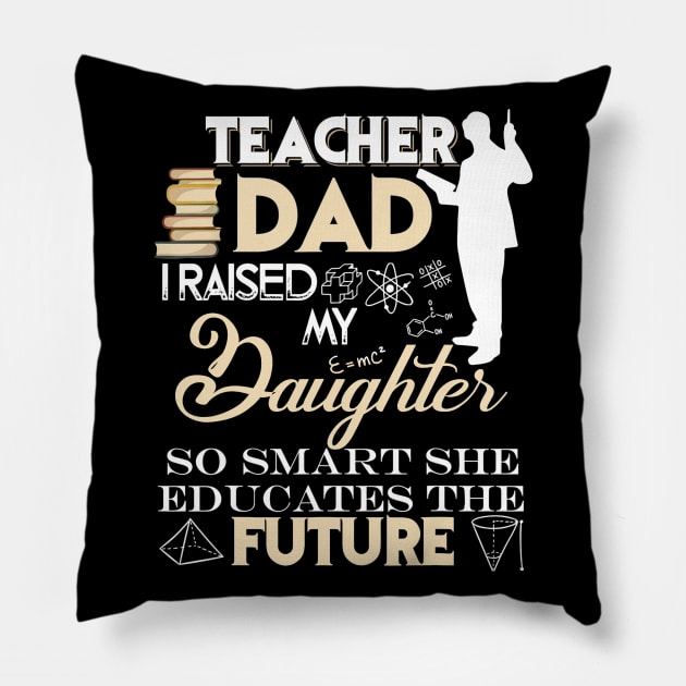 Teacher Dad Shirt, I Raised My Daughter So Smart Pillow by Vicenta Aryl