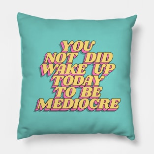 You Did Not Wake Up Today to Be Mediocre Pillow