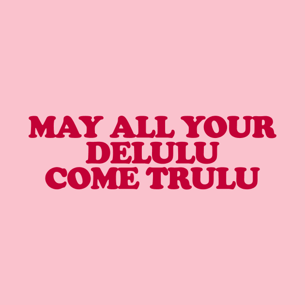 May All Your Delulu Come Trululu Unisex by CamavIngora