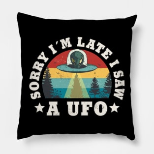 Sorry I'm Late I Saw A Ufo Funny sarcastic Ufo Lover Pillow