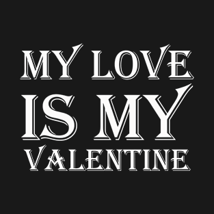 My Love Is My Valentine White Version T-Shirt