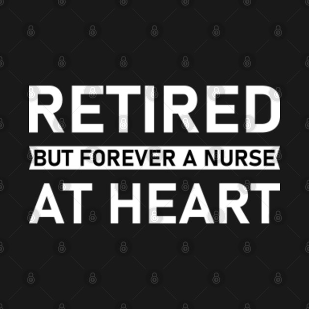 Disover Retired but forever a nurse at heart - Retired Nurse - Nurse Retirement - T-Shirt