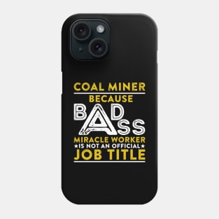 Coal Miner Because Badass Miracle Worker Is Not An Official Job Title Phone Case