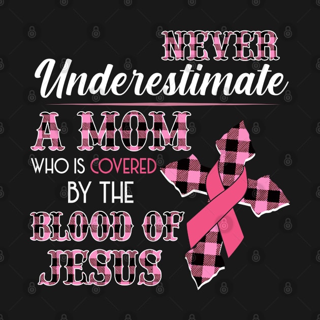 Never Underestimate A Mom Who Is Covered By The Blood Of Jesus Breast Cancer by Shaniya Abernathy