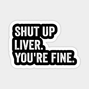 Shut up Liver. You're fine. - Funny White Style Magnet