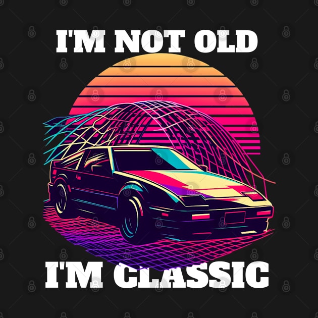 I'M NOT OLD I'M CLASSIC by Imaginate