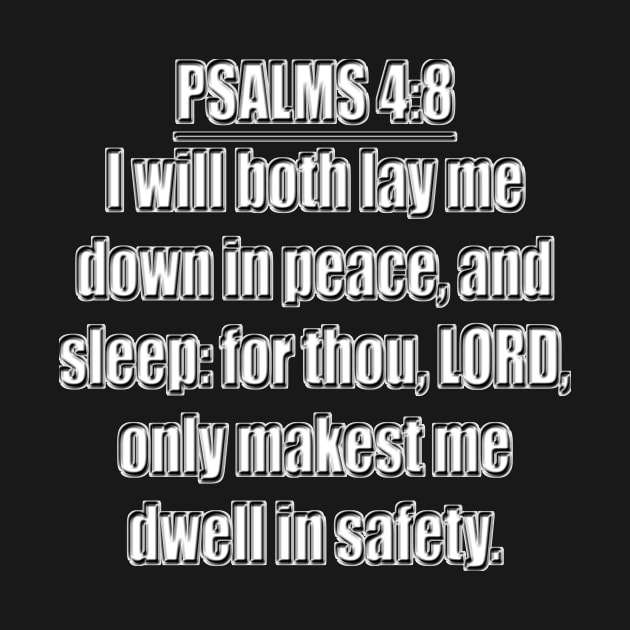 Psalm 4:8 - KJV - I will both lay me down in peace, and sleep: For thou, LORD, only makest me dwell in safety. by Holy Bible Verses