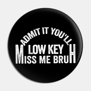 Admit It You'll Low Key Miss Me Bruh Funny Bruh Teacher Pin