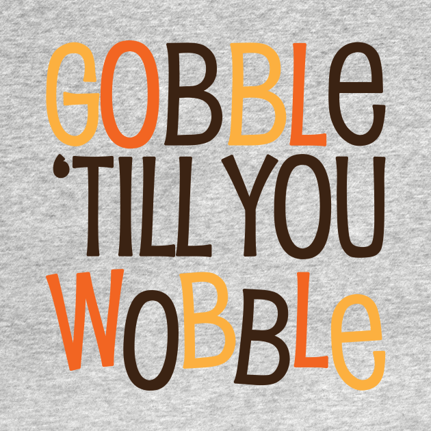 Discover Gobble til you Wobble - Gobble Til You Wobble - T-Shirt