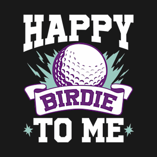 Happy Birdie To Me Funny Golf Gift T-Shirt