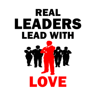 Real Leaders Lead with Love T-Shirt