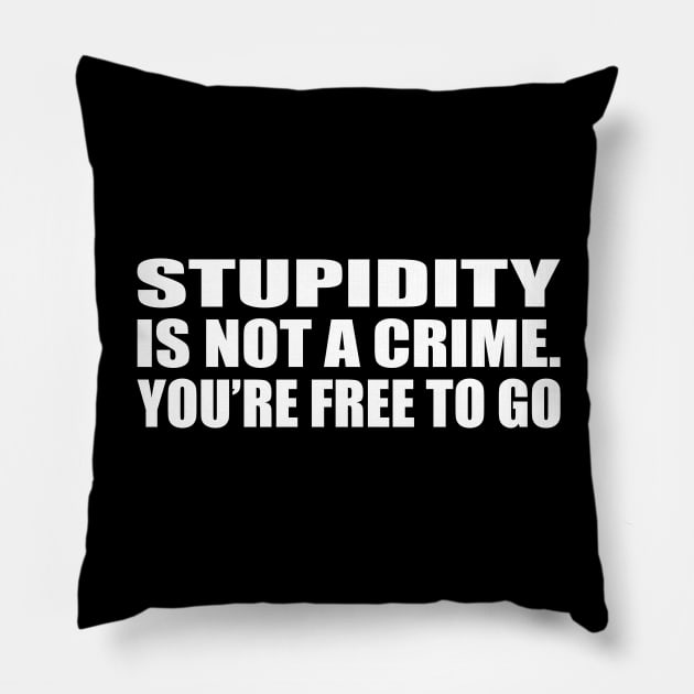 Stupidity is not a crime. you’re free to go Pillow by CRE4T1V1TY