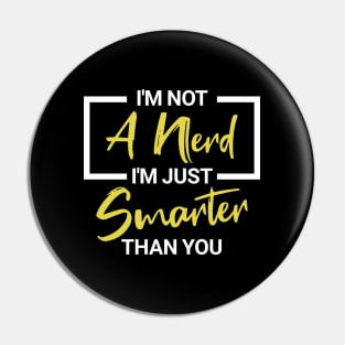 I'm Not a Nerd I'm Just Smarter than You Funny Nerdy Pin
