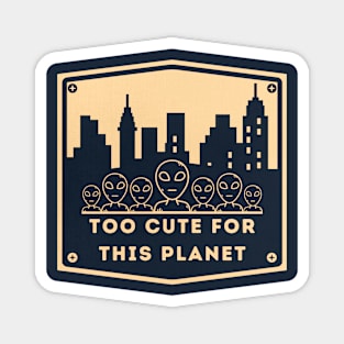 too cute for this planet, alien stuff Magnet