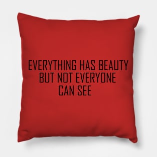 EVERYTHING HAS BEAUTY BUT NOT EVERYONE CAN SEE Pillow