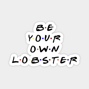 Be your own lobster. (Black Text) Magnet