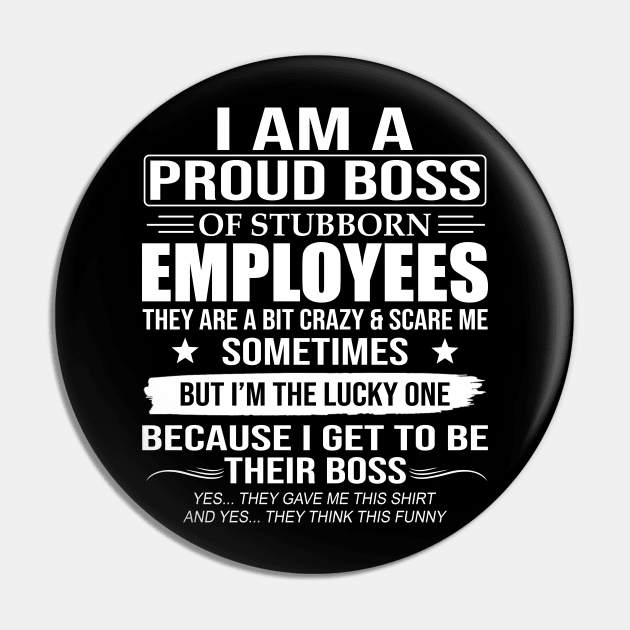 I Am A Proud Boss Of Stubborn Employees Pin by Jenna Lyannion