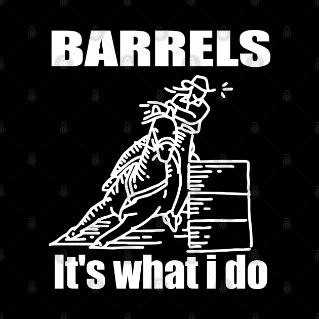 Barrel Racing - Barrels Its What I Do by Kudostees