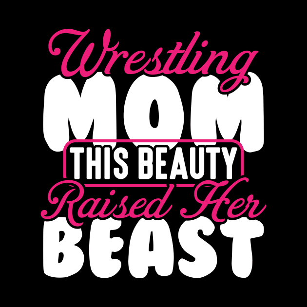 Wrestling Tee Wrestling Mom This Beauty Raised Her Beast by celeryprint