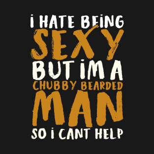 I Hate Being Sexy But I'm A Chubby Bearded Man - Funny T-shirt 2 T-Shirt