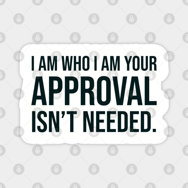 I am who I am your approval isn't needed Magnet by UrbanLifeApparel