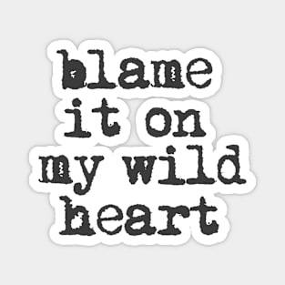 Blame it On My Wild Heart in black and white Magnet