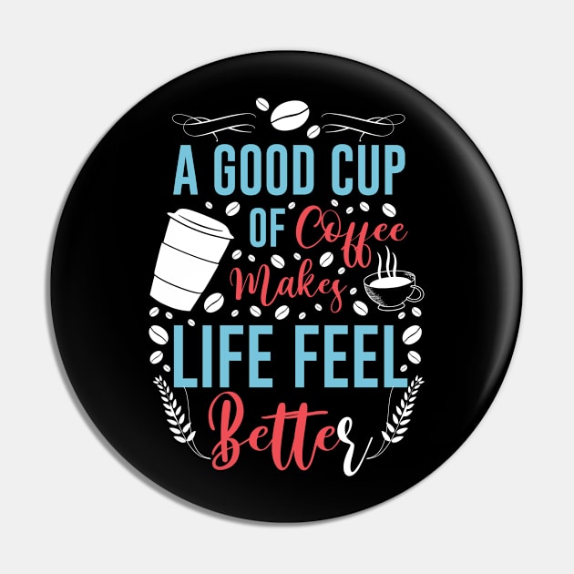 A Good Cup Of Coffee Life Better Pin by Wear Apparel