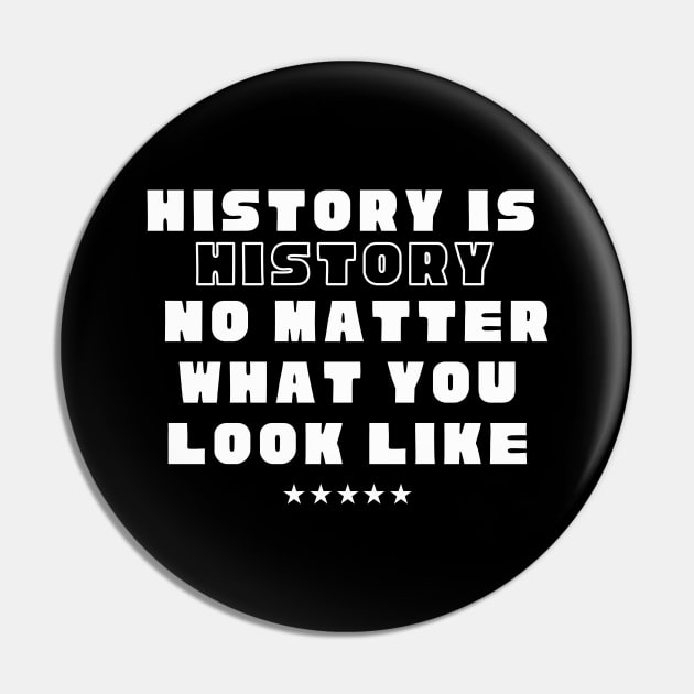 History is history no matter what you look like Pin by Fabled Rags 