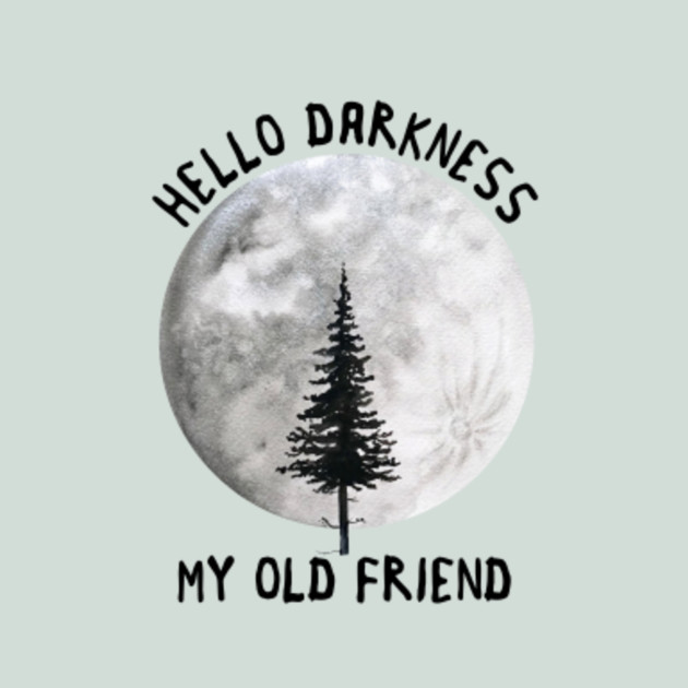 Hello Darkness My Old Friend Hello Darkness My Old Friend T