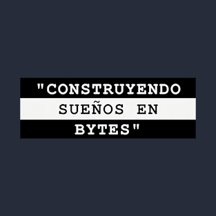 CONSTRUYENDO SUEÑOS EN BYTES T-Shirt