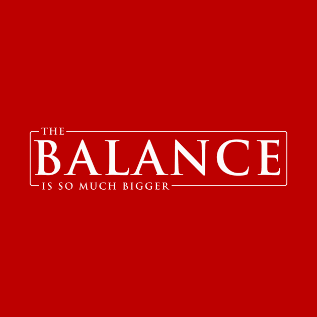 The Balance Is So Much Bigger by DorkSideProductions