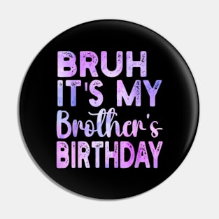 Bruh It's My Brother's Birthday Funny Sarcastic Sister Pin