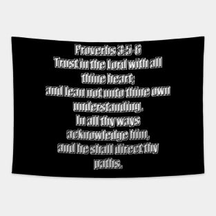 Proverbs 3:5-6 King James Version Bible Verse 5 Trust in the Lord with all thine heart; and lean not unto thine own understanding. 6 In all thy ways acknowledge him, and he shall direct thy paths. Tapestry