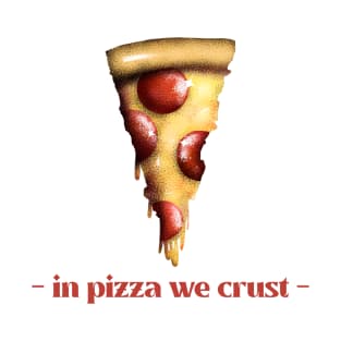 In pizza we crust T-Shirt