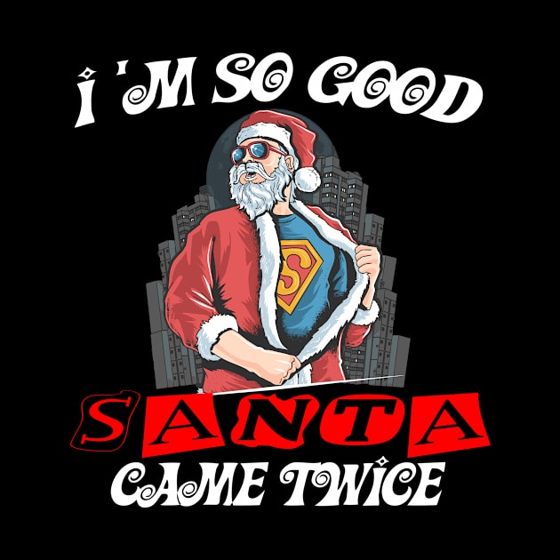 I'm so good Santa came TWICE funny Christmas gift T-Shirt by Darwish