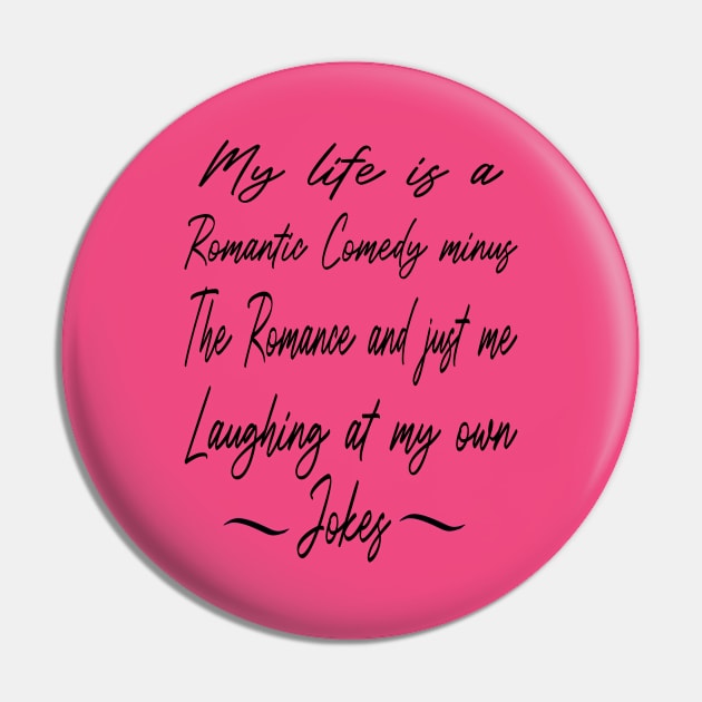 My Life Is A Romantic Comedy Minus The Romance And Just Me Laughing At My Own Jokes Pin by Rubystor