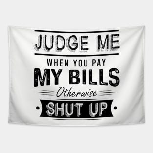 Judge Me When You Pay My Bills Otherwise Shut Up Tapestry