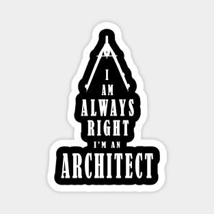 I'm Always Right - I Am An Architect - White letters Magnet