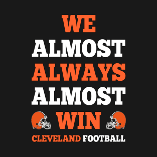 We Almost Always Almost Win Cleveland Football Funny Gift T-Shirt