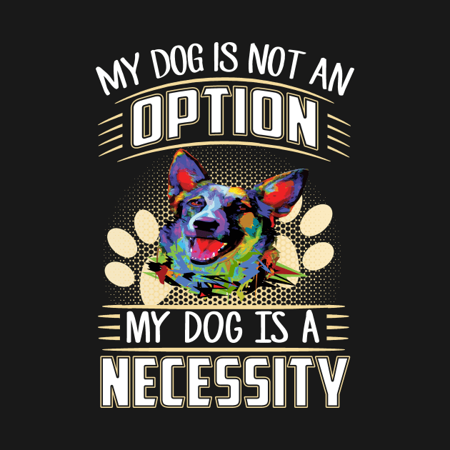 My Dog Is Not An Option My Dog Is A Necessity by Ravens