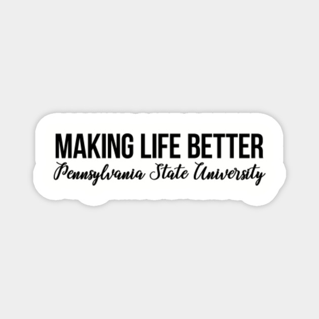 Making Life Better Pennsylvania State University Motto Pennsylvania State University Magnet Teepublic