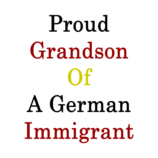 Proud Grandson Of A German Immigrant by supernova23