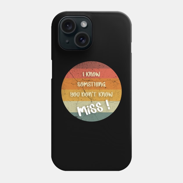 I KNOW SOMETHING YOU DON'T KNOW Miss ! T-Shirt Phone Case by FoolDesign